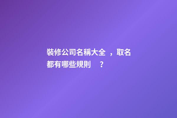 裝修公司名稱大全，取名都有哪些規則？-第1張-公司起名-玄機派